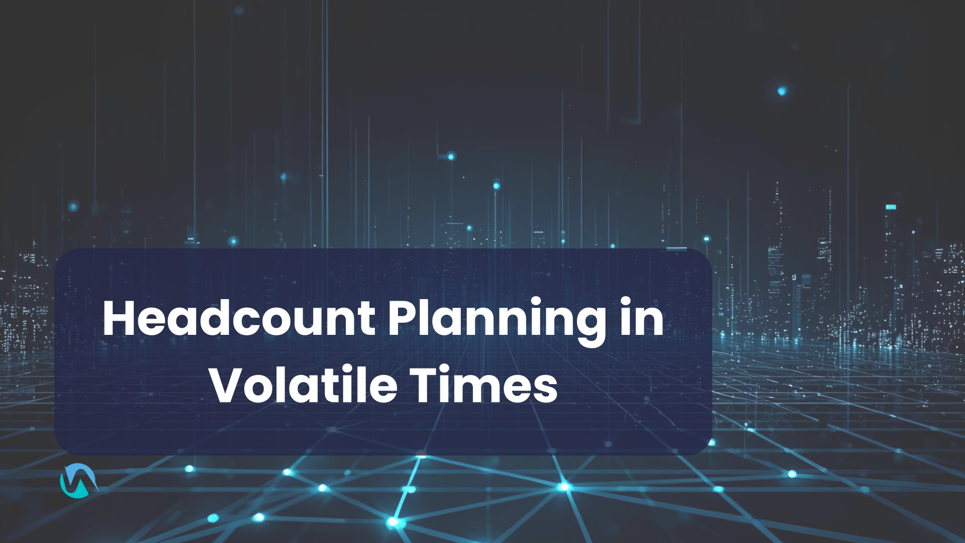 How to Run Headcount Planning in Volatile Times